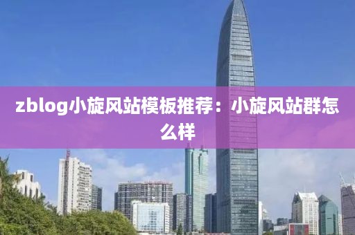 zblog小旋风站模板推荐：小旋风站群怎么样